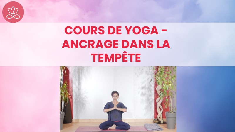 Jour 2. Cours de yoga - Ancrage dans la tempête avec Gladys Delaflor (34 min)